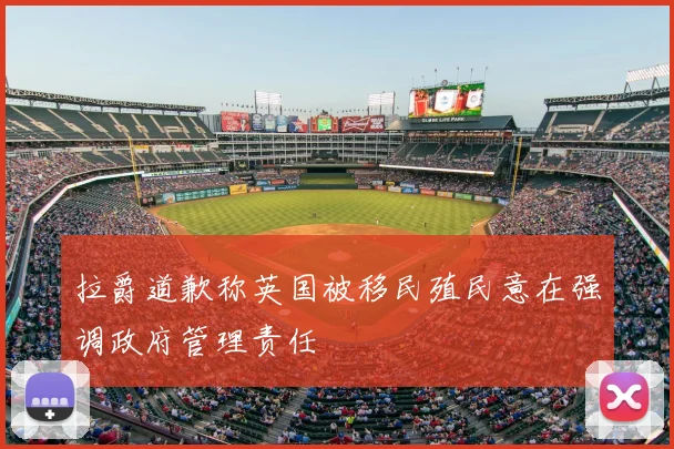 拉爵道歉称英国被移民殖民意在强调政府管理责任