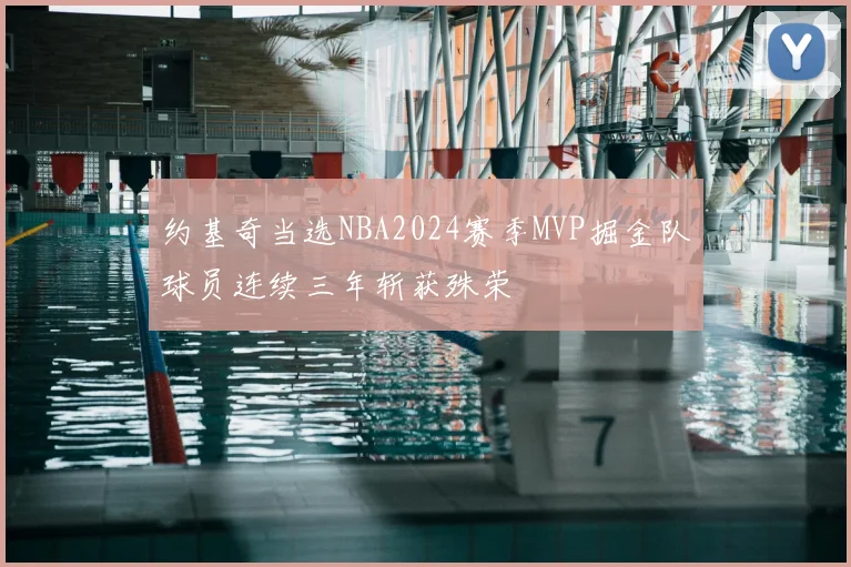 约基奇当选NBA2024赛季MVP掘金队球员连续三年斩获殊荣