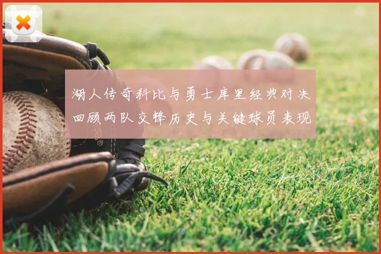湖人传奇科比与勇士库里经典对决回顾两队交锋历史与关键球员表现