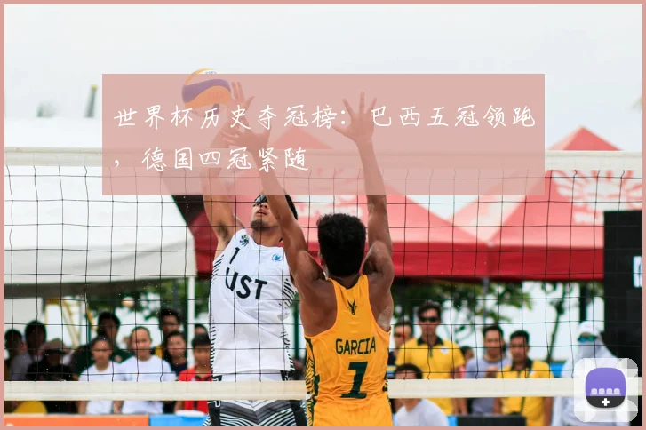 世界杯历史夺冠榜：巴西五冠领跑，德国四冠紧随