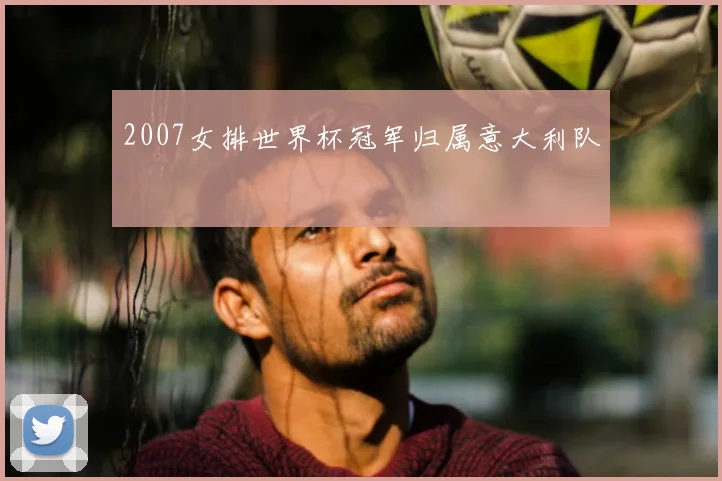 2007女排世界杯冠军归属意大利队