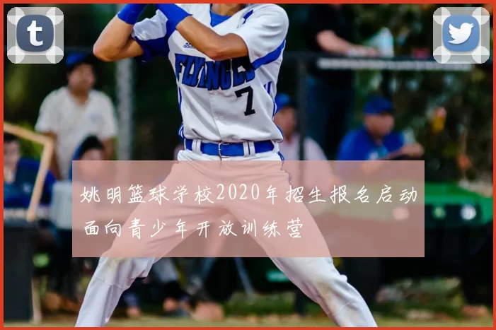 姚明篮球学校2020年招生报名启动面向青少年开放训练营
