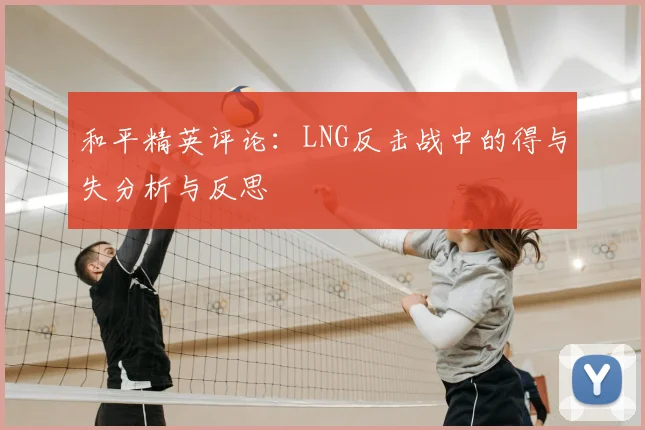 和平精英评论：LNG反击战中的得与失分析与反思