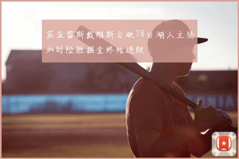 苏亚雷斯戴维斯合砍78分湖人主场加时险胜掘金终结连败