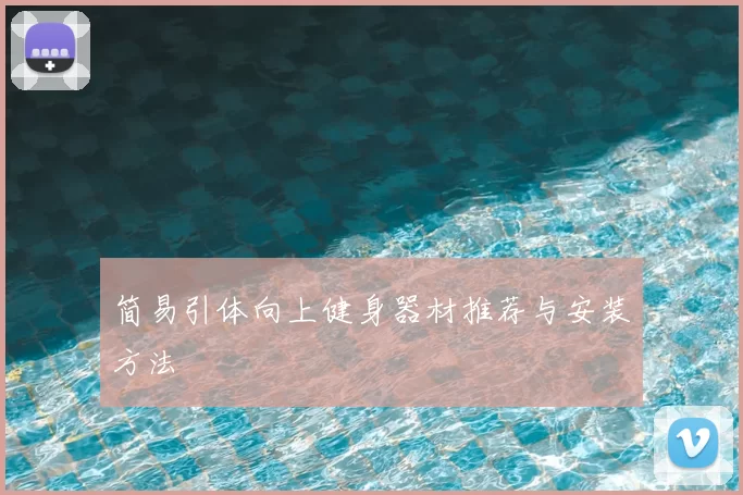 简易引体向上健身器材推荐与安装方法