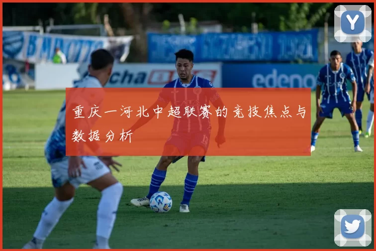 重庆一河北中超联赛的竞技焦点与数据分析
