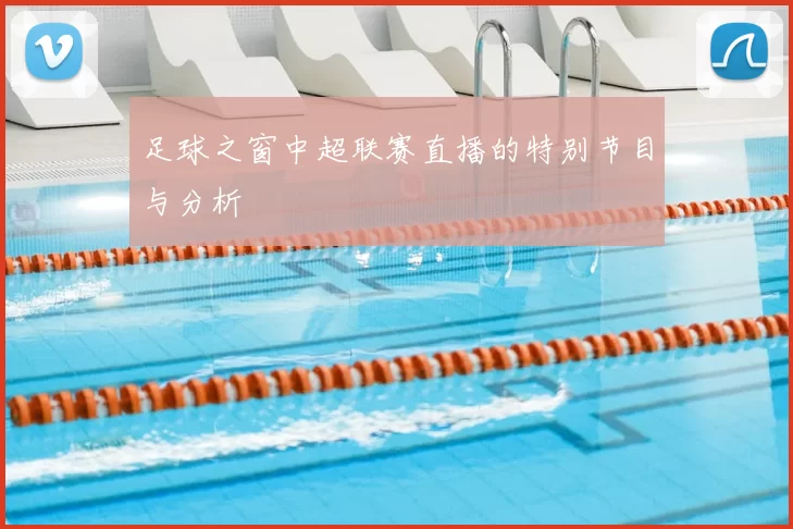 足球之窗中超联赛直播的特别节目与分析
