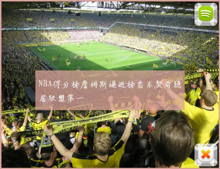 NBA得分榜詹姆斯逼近榜首东契奇稳居联盟第一