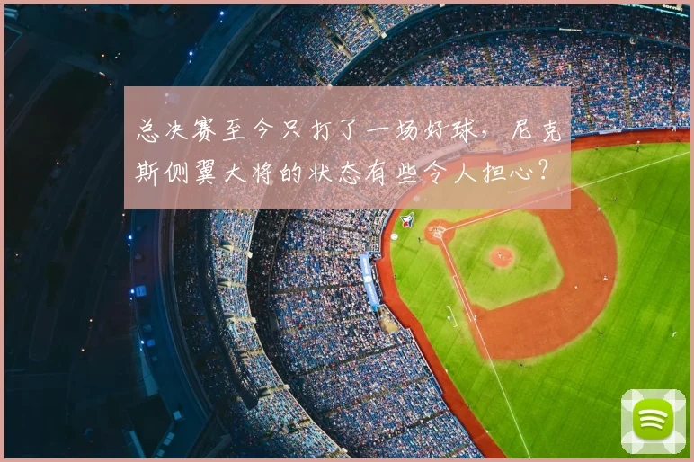 总决赛至今只打了一场好球，尼克斯侧翼大将的状态有些令人担心？