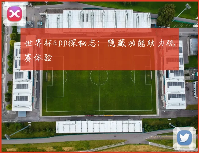 世界杯app探秘志：隐藏功能助力观赛体验
