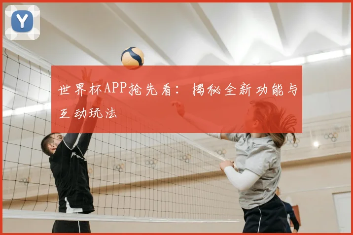 世界杯APP抢先看：揭秘全新功能与互动玩法