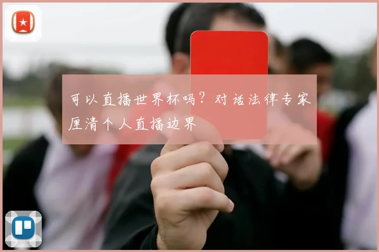 可以直播世界杯吗?对话法律专家厘清个人直播边界