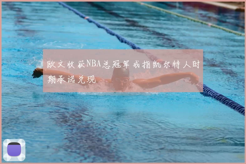 欧文收获NBA总冠军戒指凯尔特人时期承诺兑现