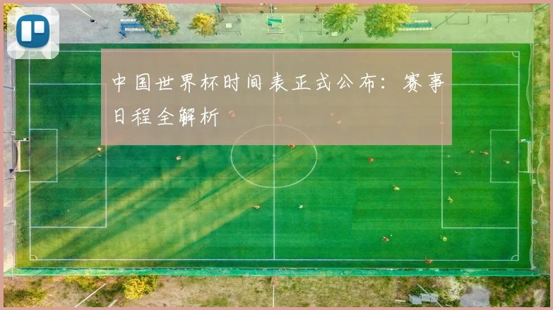 中国世界杯时间表正式公布：赛事日程全解析